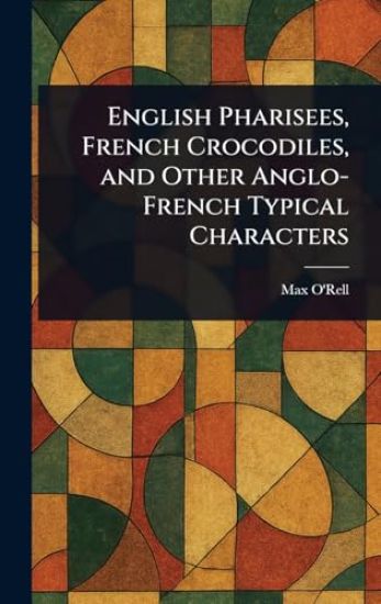 English Pharisees, French Crocodiles, and Other Anglo-French Typical Characters