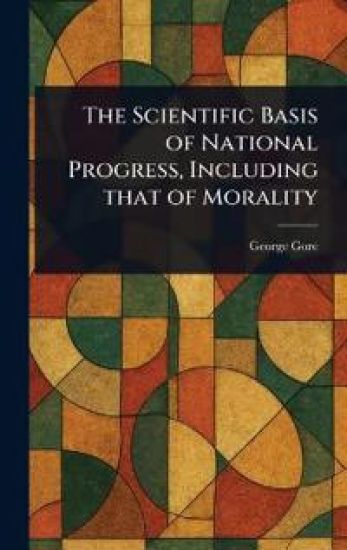 The Scientific Basis of National Progress, Including That of Morality