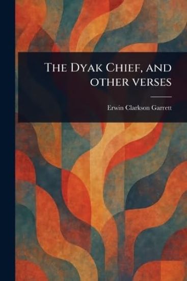 The Dyak Chief, and Other Verses
