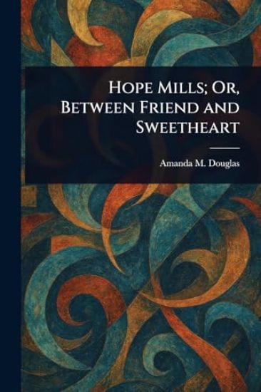 Hope Mills; Or, Between Friend and Sweetheart