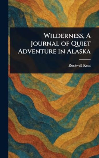 Wilderness, A Journal of Quiet Adventure in Alaska