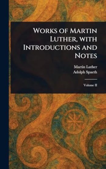 Works of Martin Luther, With Introductions and Notes
