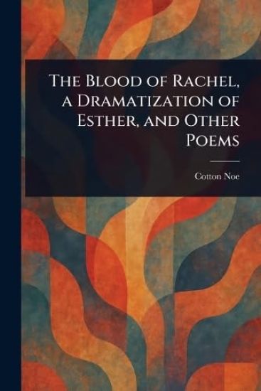 The Blood of Rachel, a Dramatization of Esther, and Other Poems