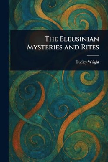 The Eleusinian Mysteries and Rites