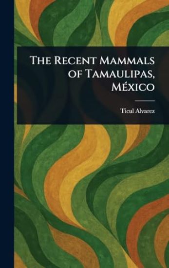 The Recent Mammals of Tamaulipas, México