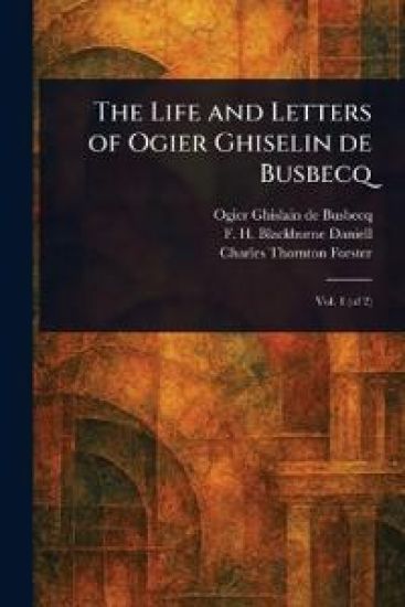 The Life and Letters of Ogier Ghiselin De Busbecq