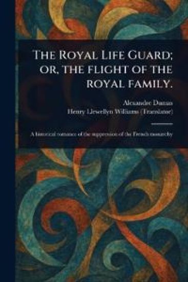The Royal Life Guard; or, the Flight of the Royal Family.