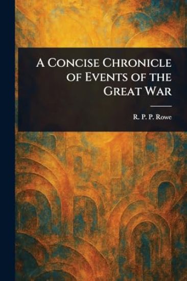 A Concise Chronicle of Events of the Great War