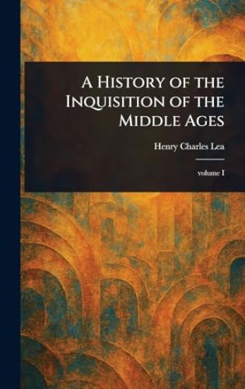 A History of the Inquisition of the Middle Ages