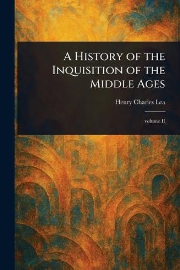 A History of the Inquisition of the Middle Ages