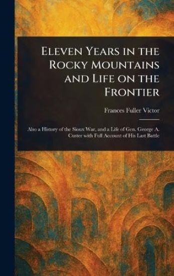 Eleven Years in the Rocky Mountains and Life on the Frontier