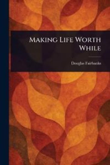 Making Life Worth While