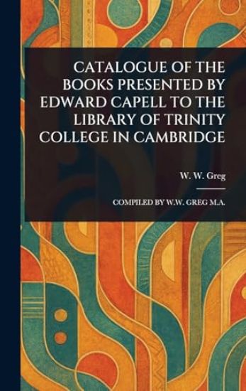 Catalogue of the Books Presented by Edward Capell to the Library of Trinity College in Cambridge