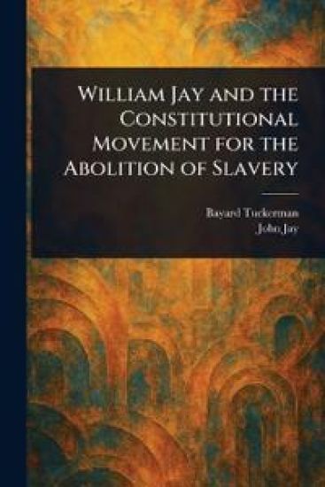 William Jay and the Constitutional Movement for the Abolition of Slavery