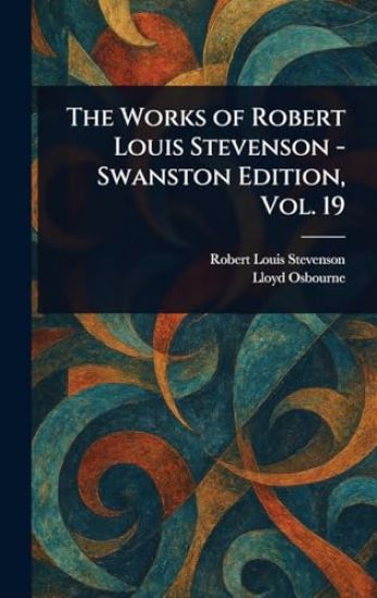 The Works of Robert Louis Stevenson - Swanston Edition, Vol. 19