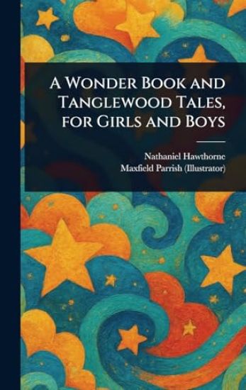 A Wonder Book and Tanglewood Tales, for Girls and Boys