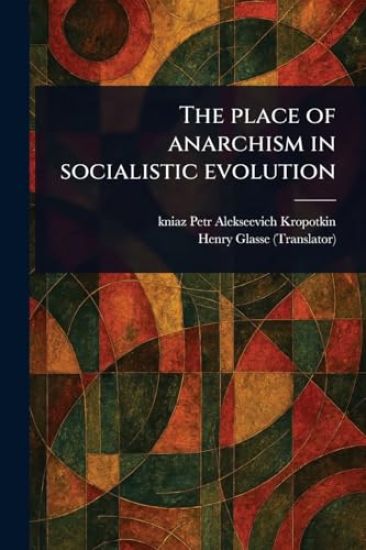 The Place of Anarchism in Socialistic Evolution