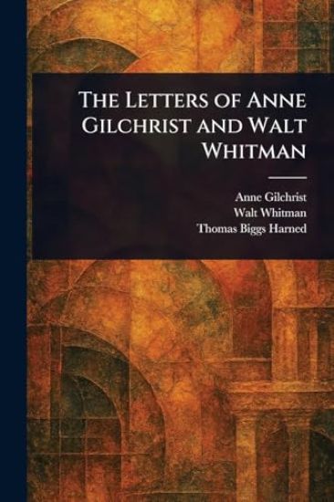 The Letters of Anne Gilchrist and Walt Whitman