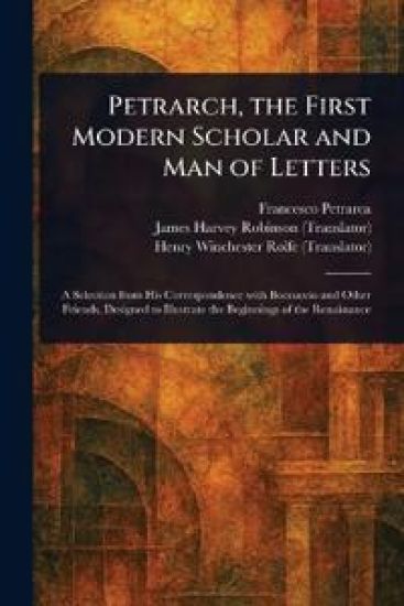 Petrarch, the First Modern Scholar and Man of Letters