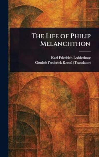The Life of Philip Melanchthon