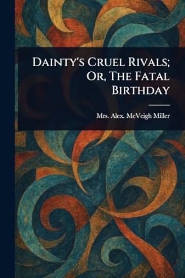 Dainty's Cruel Rivals; Or, The Fatal Birthday