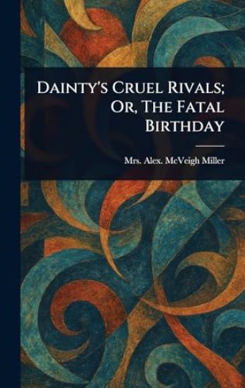 Dainty's Cruel Rivals; Or, The Fatal Birthday
