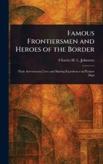 Famous Frontiersmen and Heroes of the Border