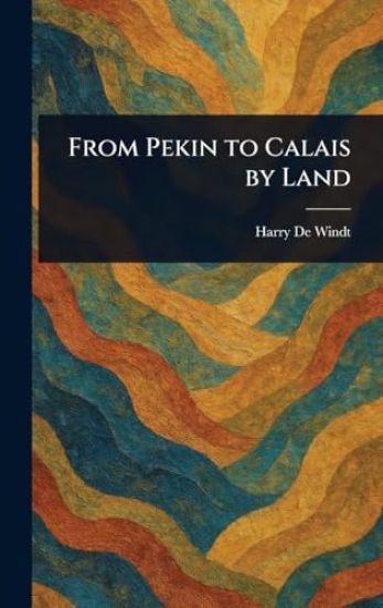 From Pekin to Calais by Land