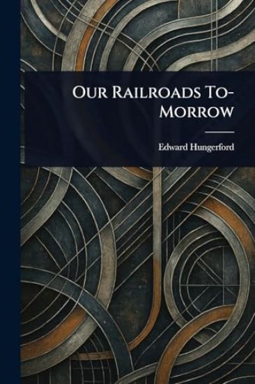 Our Railroads To-Morrow
