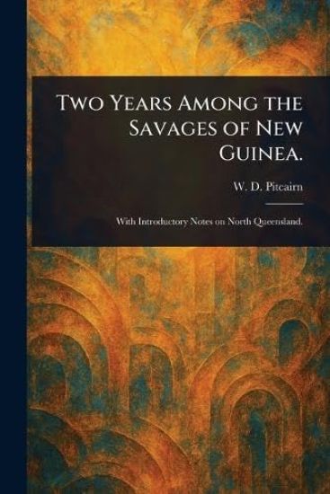 Two Years Among the Savages of New Guinea.