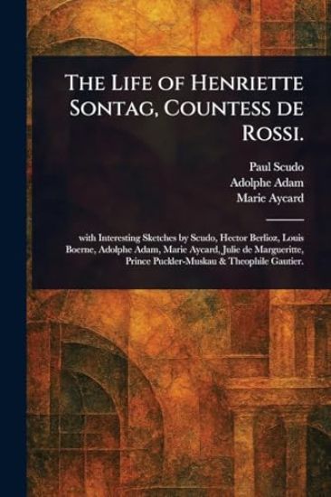 The Life of Henriette Sontag, Countess De Rossi.