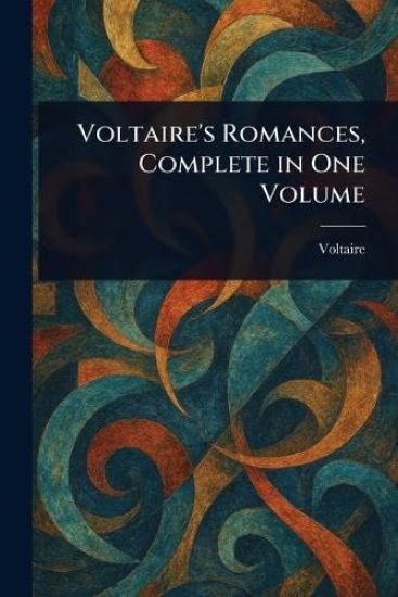 Voltaire's Romances, Complete in One Volume