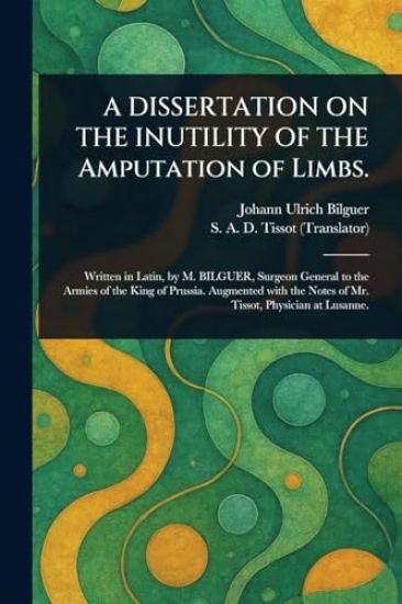 A DISSERTATION ON THE INUTILITY OF THE Amputation of Limbs.