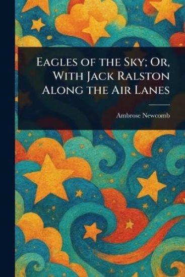 Eagles of the Sky; Or, With Jack Ralston Along the Air Lanes