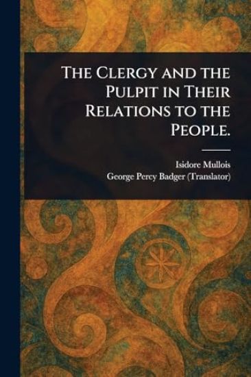 The Clergy and the Pulpit in Their Relations to the People.