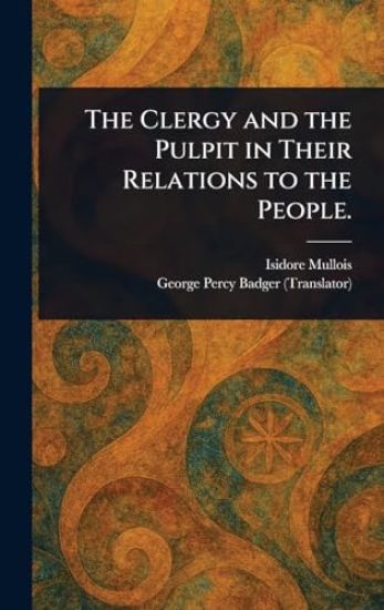 The Clergy and the Pulpit in Their Relations to the People.