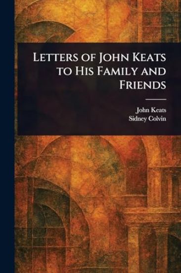 Letters of John Keats to His Family and Friends