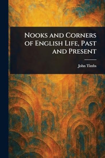 Nooks and Corners of English Life, Past and Present