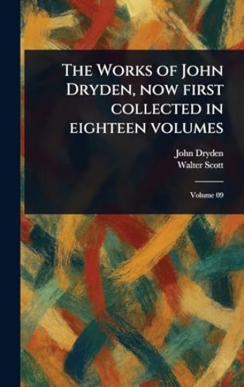 The Works of John Dryden, Now First Collected in Eighteen Volumes
