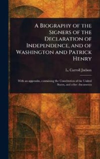 A Biography of the Signers of the Declaration of Independence, and of Washington and Patrick Henry