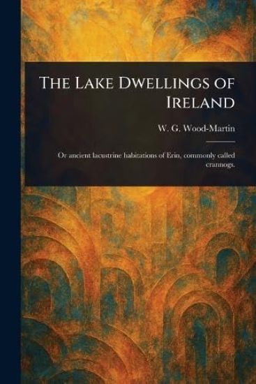 The Lake Dwellings of Ireland