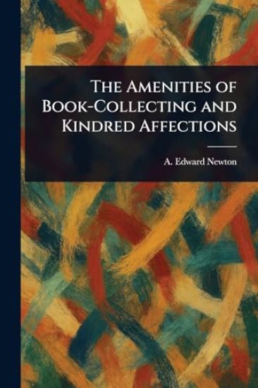 The Amenities of Book-Collecting and Kindred Affections