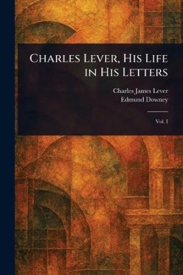 Charles Lever, His Life in His Letters