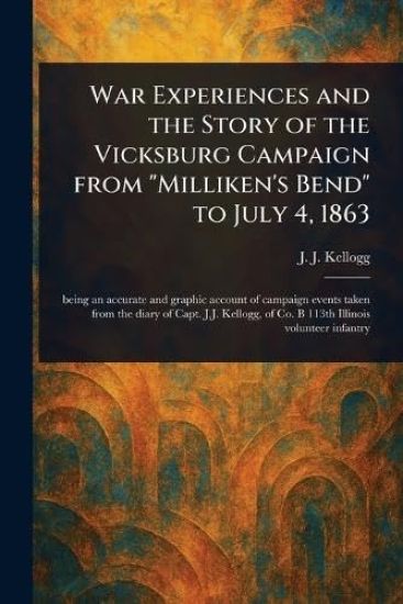 War Experiences and the Story of the Vicksburg Campaign From "Milliken's Bend" to July 4, 1863