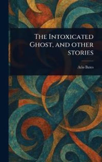 The Intoxicated Ghost, and Other Stories