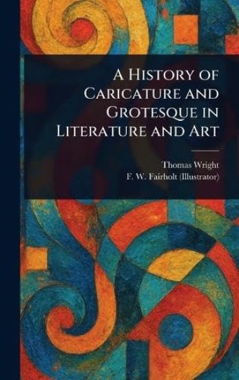A History of Caricature and Grotesque in Literature and Art