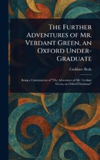 The Further Adventures of Mr. Verdant Green, an Oxford Under-Graduate