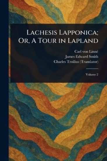 Lachesis Lapponica; Or, A Tour in Lapland