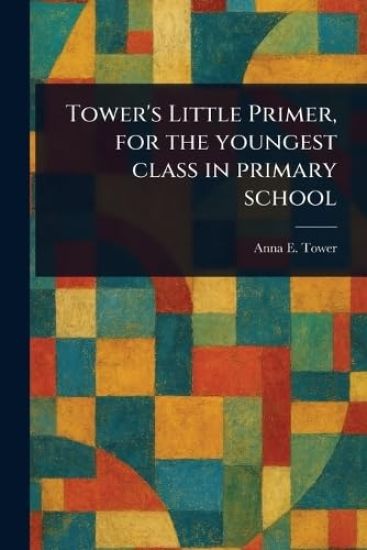 Tower's Little Primer, for the Youngest Class in Primary School