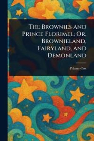 The Brownies and Prince Florimel; Or, Brownieland, Fairyland, and Demonland